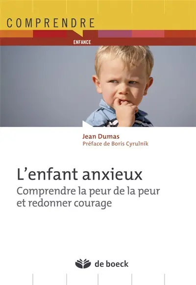 L'enfant anxieux : comprendre la peur de la peur et redonner courage