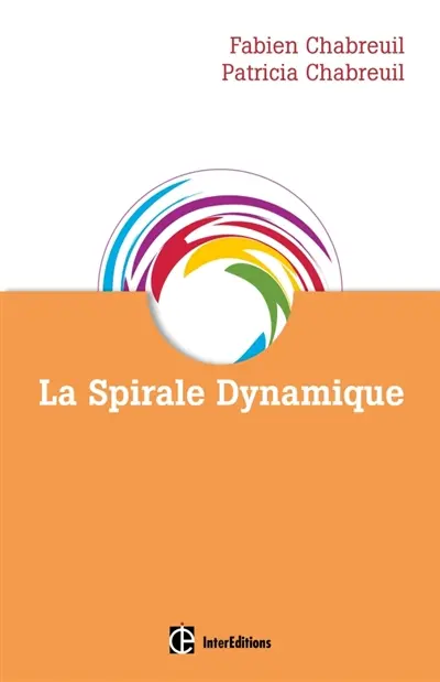 La spirale dynamique : comprendre comment les hommes s'oganisent et pourquoi ils changent