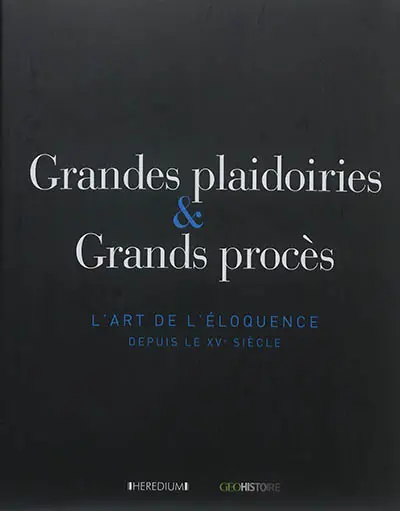 Grandes plaidoiries & grands procès : l'art de l'éloquence depuis le XVe siècle