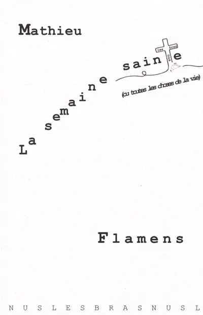 La semaine sainte ou Toutes les choses de la vie : théâtre