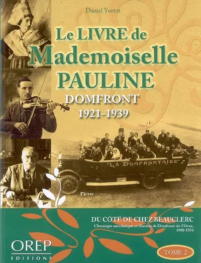 Ô mon pays ! : du côté de chez Beauclerc : histoire anecdotique et illustrée de Domfront-de-l'Orne au XXe siècle, 1900-1958. Vol. 2. Le livre de mademoiselle Pauline : Domfront 1921-1939