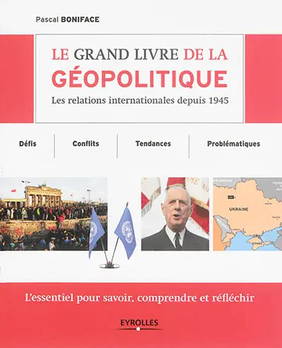 Le grand livre de la géopolitique : les relations internationales depuis 1945
