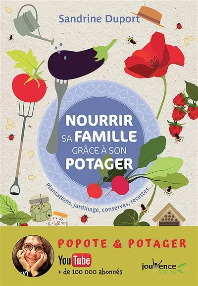 Nourrir sa famille grâce à son potager : plantations, jardinage, conserves, recettes...