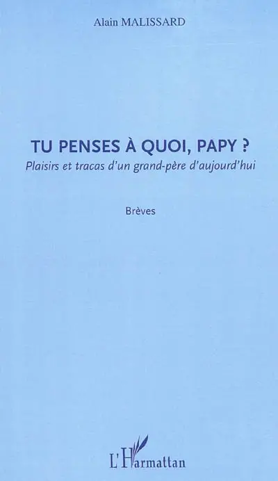 Tu penses à quoi, papy ? : plaisirs et tracas d'un grand-père d'aujourd'hui : brèves