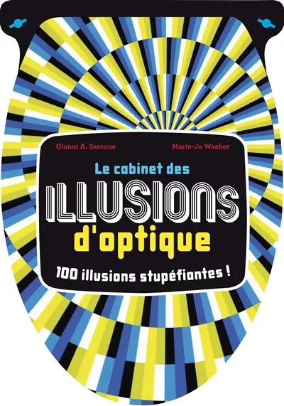Le cabinet des illusions d'optique : 100 illusions stupéfiantes !