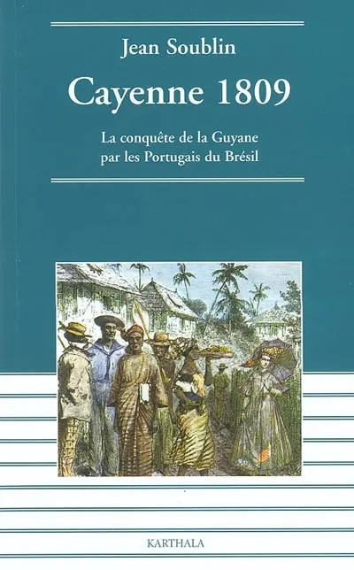 Cayenne 1809 : la conquête de la Guyane par les Portugais du Brésil