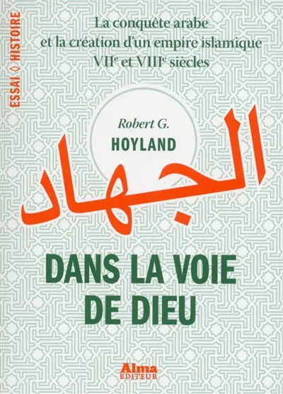 Dans la voie de Dieu : la conquête arabe et la création d'un empire islamique, VIIe et VIIIe siècles