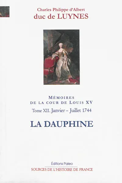 Mémoires sur la cour de Louis XV. Vol. 12. La dauphine : Janvier-juillet 1745 : appendices à l'année 1744