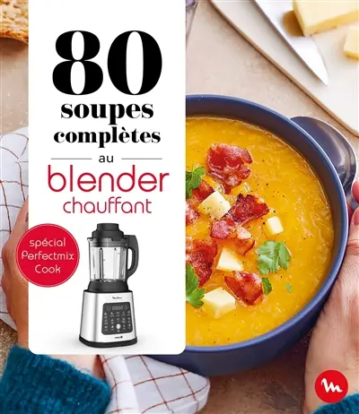 80 soupes complètes au blender chauffant : spécial Perfectmix cook