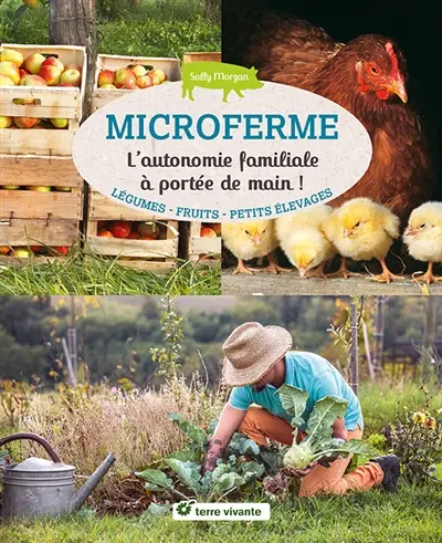 Microferme : l'autonomie familiale à portée de main ! : légumes, fruits, petits élevages
