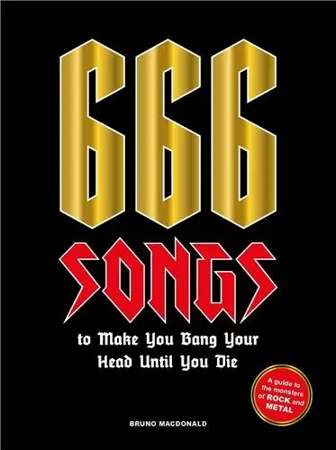 666 Songs to Make You Bang Your Head Until You Die : A Guide to the Monsters of Rock and Metal