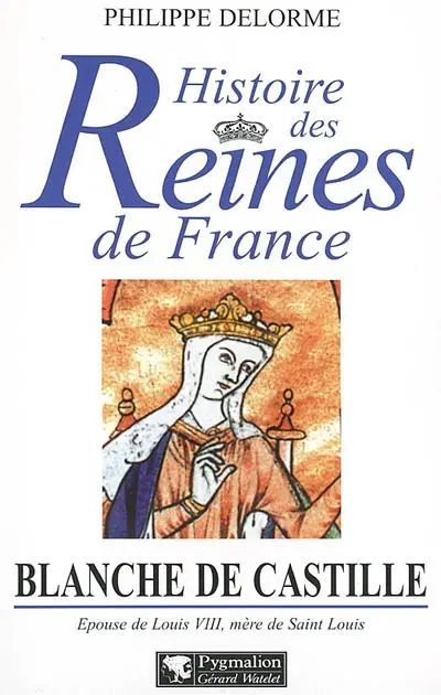Blanche de Castille : épouse de Louis VIII, mère de Saint Louis
