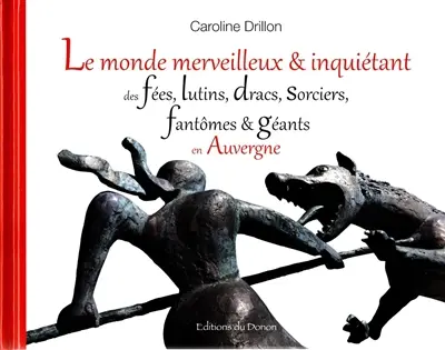 Le monde merveilleux & inquiétant des fées, lutins, dracs, sorciers, fantômes & géants en Auvergne