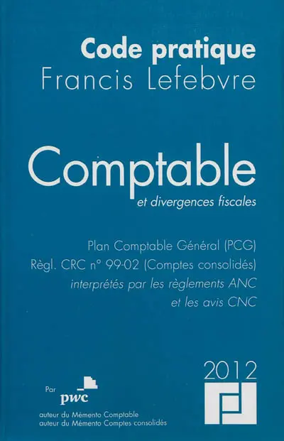 Comptable et divergences fiscales 2012 : plan comptable général (PCG), règl. CRC n°99-02 (comptes consolidés) interprétés par les règlements ANC et les avis CNC