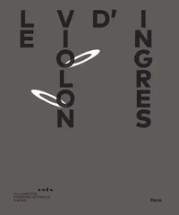 Le violon d'Ingres : exposition, Rome, Villa Médicis, du 1er novembre 2018 au 3 février 2019