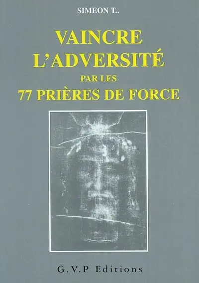 Vaincre l'adversité par les 77 prières de force
