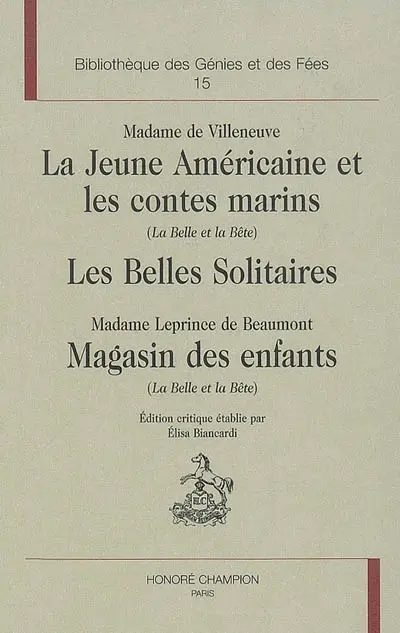Le retour du conte de fées, 1715-1775. Vol. 4. Les conteuses du XVIIIe siècle. Vol. 3. La jeune Américaine et les contes marins (La Belle et la Bête). Les belles solitaires. Magasin des enfants : La Belle et la Bête