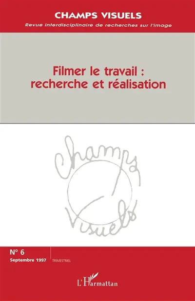 Champs visuels, n° 6. Filmer le travail : recherche et réalisation