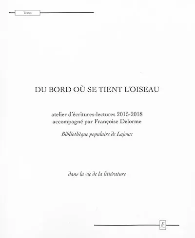 Du bord où se tient l'oiseau : atelier d'écritures-lectures 2015-2018, bibliothèque populaire de Lajoux : dans la vie de la littérature