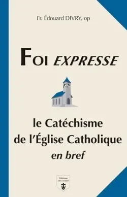 Foi expresse : le catéchisme de l'Eglise catholique en bref