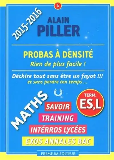 Maths terminale ES, L : savoir, training, interros lycées, exos annales bac. Vol. 4. Probas à densité : rien de plus facile !