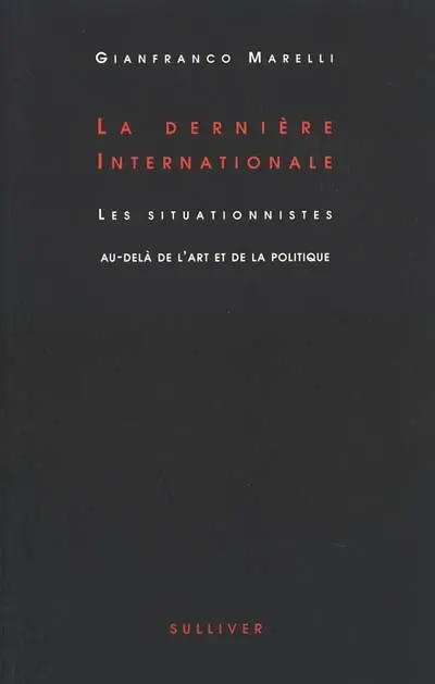 La dernière Internationale : les situationnistes au-delà de l'art de la politique