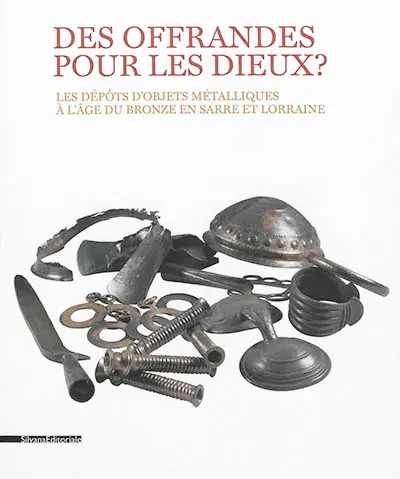 Des offrandes pour les dieux ? : les dépôts d'objets métalliques à l'âge du bronze en Sarre et Lorraine