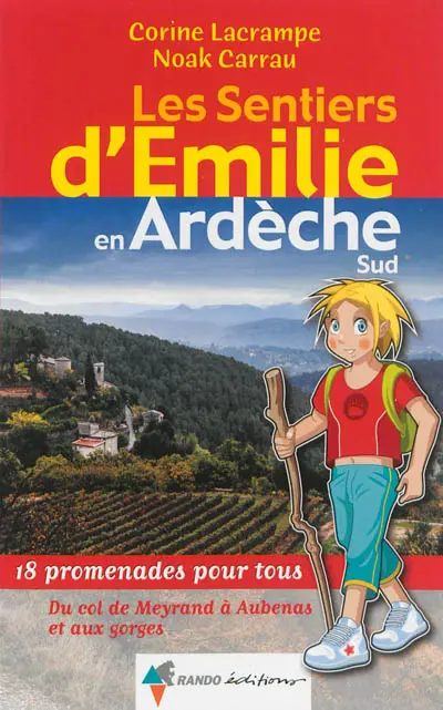 Les sentiers d'Emilie en Ardèche. Les sentiers d'Emilie en Ardèche Sud : 18 promenades pour tous : du col de Meyrand à Aubenas et aux gorges