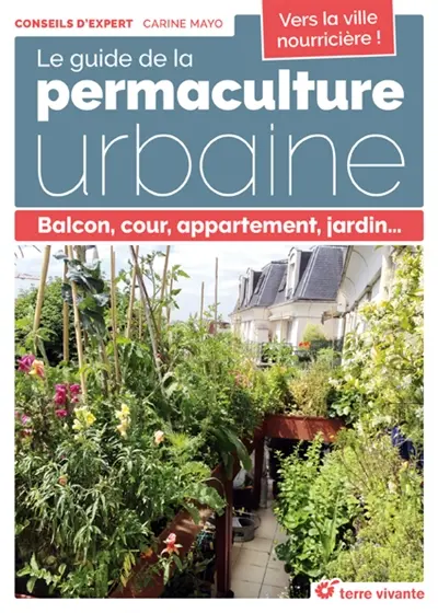 Le guide de la permaculture urbaine : balcon, cour, appartement, jardin...