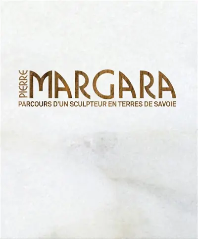 Pierre Margara : parcours d'un sculpteur en terres de Savoie