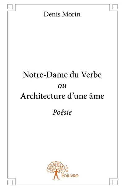 Notre dame du verbe ou architecture d'une âme : Poésie