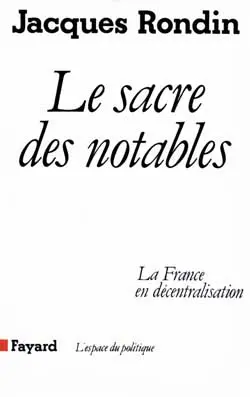 Le Sacre des notables : la France en décentralisation