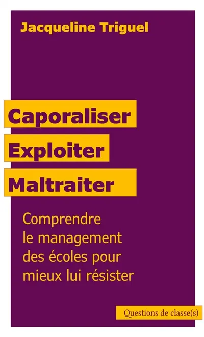 Caporaliser, exploiter, maltraiter : comprendre le management des écoles pour mieux lui résister
