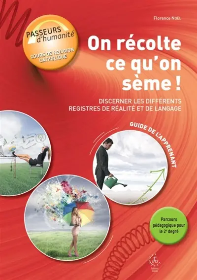 On récolte ce qu'on sème ! : discerner les différents registres de réalité et de langage : guide de l'apprenant, parcours pédagogique pour le 2e degré