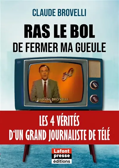 Ras le bol de fermer ma gueule : Les 4 vérités d‘un grand journaliste de télé