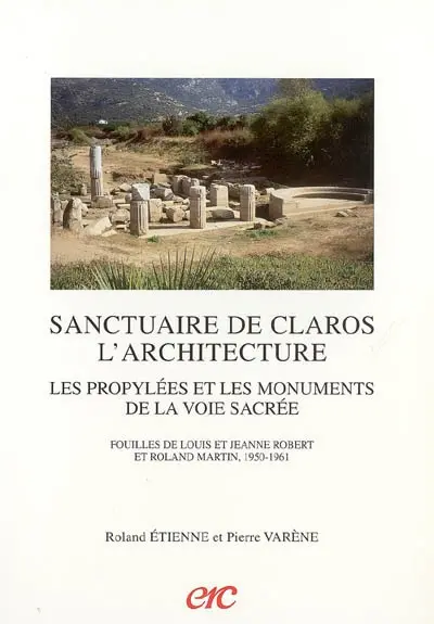 Sanctuaire de Claros, l'architecture : les propylées et les monuments de la voie sacrée : fouilles de Louis et Jeanne Robert et Roland Martin, 1950-1961