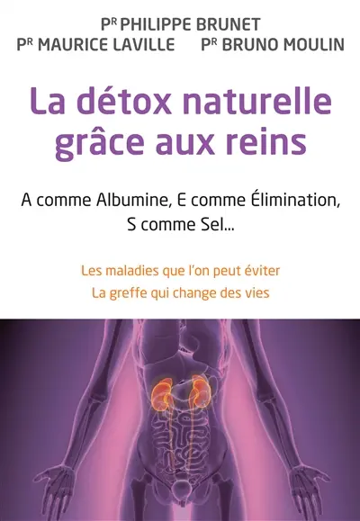La détox naturelle grâce aux reins : A comme albumine, E comme élimination, S comme sel... : les maladies que l'on peut éviter, la greffe qui change des vies