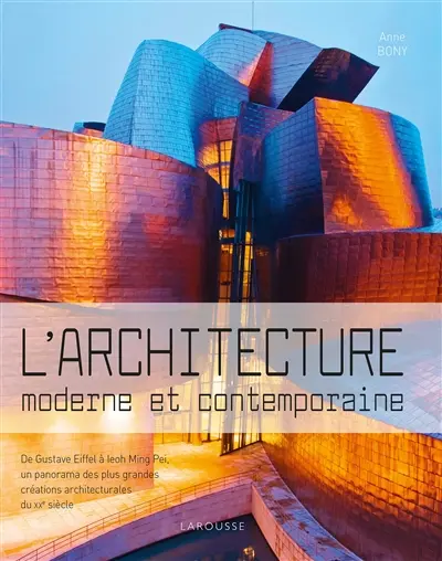 L'architecture moderne et contemporaine : de Gustave Eiffel à Ieoh Ming Pei, un panorama des plus grandes créations architecturales du XXe siècle