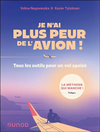 Je n'ai plus peur de l'avion ! : tous les outils pour un vol apaisé : la méthode qui marche !