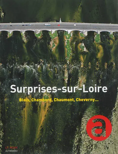 Surprises-sur-Loire : Blois, Chambord, Chaumont, Cheverny...