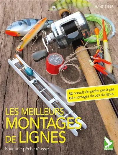Les meilleurs montages de ligne : pour une pêche réussie : 32 noeuds de pêche pas à pas, 64 montages de bas de ligne