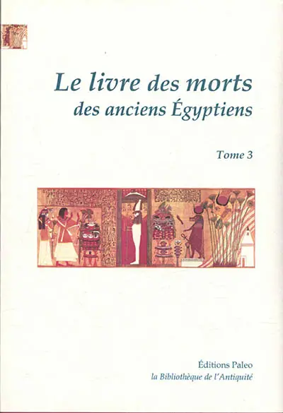 Le livre des morts des anciens Egyptiens : traduction complète d'après le papyrus de Turin et les manuscrits du Louvre : avec les planches du manuscrit de Turin. Vol. 3. Chapitres 126 à 165