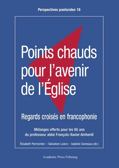 Points chauds pour l'avenir de l'Eglise : regards croisés en francophonie : mélanges offerts à François-Xavier Amherdt