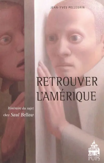 Retrouver l'Amérique : itinéraire du sujet chez Saul Bellow