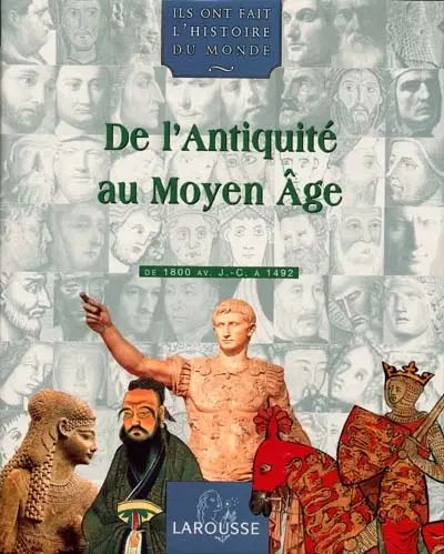 Ils ont fait l'histoire du monde. Vol. 1. De l'Antiquité au Moyen Âge : de 1800 av. J.-C. à 1492