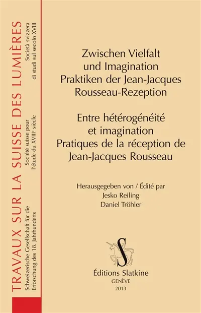 Zwischen Vielfalt und Imagination : Praktiken der Jean-Jacques Rousseau-Rezeption. Entre hétérogénéité et imagination : pratiques de la réception de Jean-Jacques Rousseau