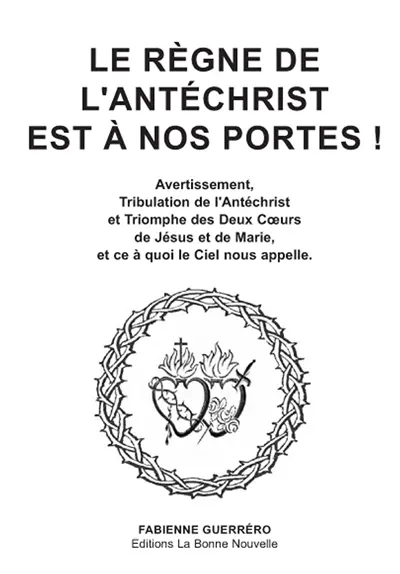 Le règne de l'Antéchrist est à nos portes ! : avertissement, tribulation de l'Antéchrist et triomphe des deux coeurs de Jésus et de Marie, et ce à quoi le ciel nous appelle
