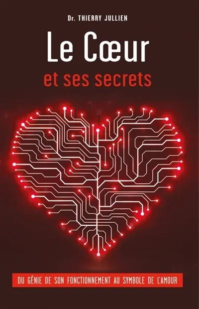 Le Coeur et ses secrets : Du génie de son fonctionnement à l'impact des sentiment