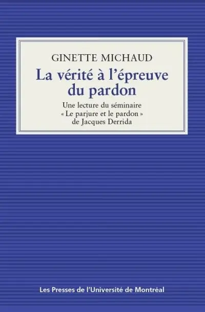 La vérité à l'épreuve du pardon : une lecture du séminaire «Le parjure et le pardon» de Jacques Derrida