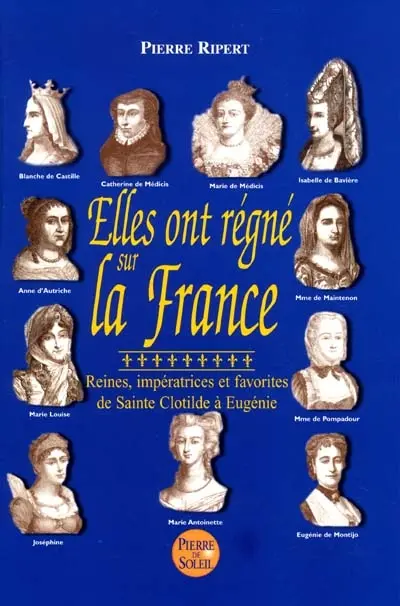 Elles ont régné sur la France : reines, impératrices et favorites, de sainte Clotilde à Eugénie
